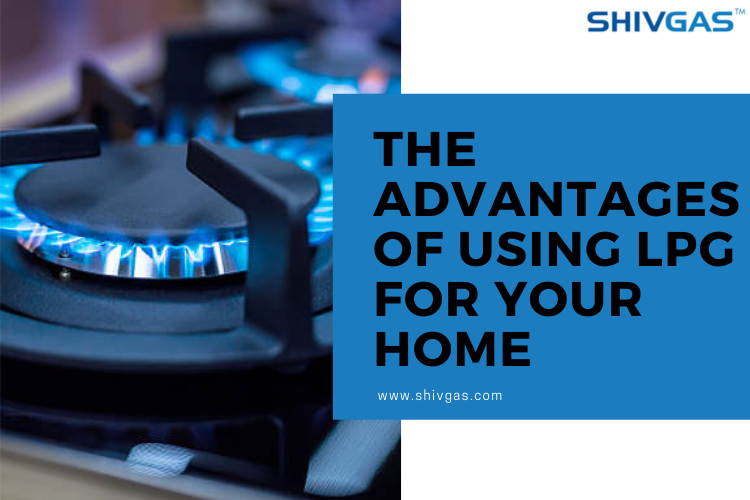 Advantages of Using LPG for Your Home | SHIVGAS