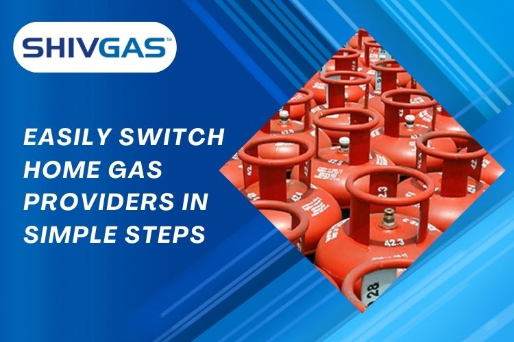 Easily Switch Home Gas Providers in Simple Steps | Shivgas