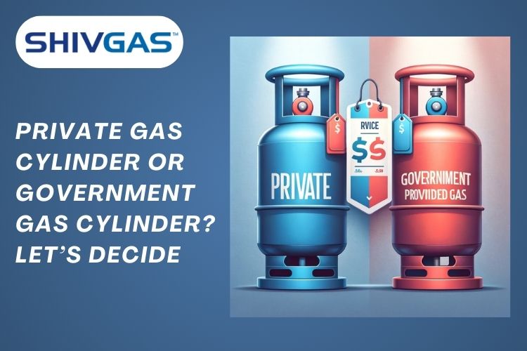 Private Gas Cylinder or Government Gas Cylinder? Let’s Decide