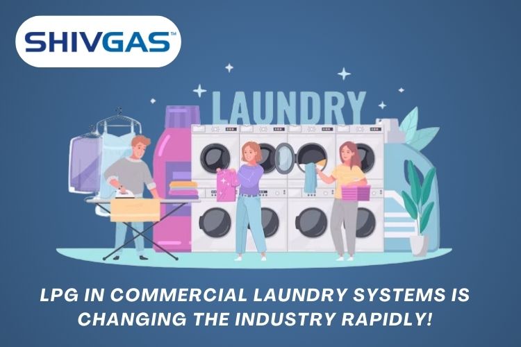 LPG in Commercial Laundry Systems is Changing the Industry Rapidly! | Shivgas